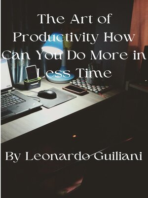 cover image of The Art of Productivity How Can You Do More in Less Time